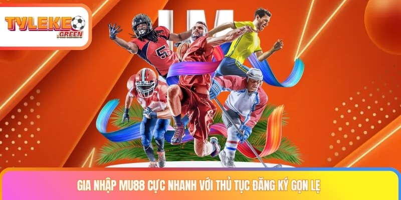 Gia nhập Mu88 cực nhanh với thủ tục đăng ký gọn lẹ